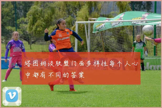 塔图姆谈联盟门面多样性每个人心中都有不同的答案