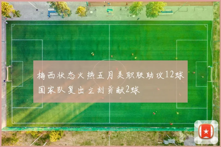 梅西状态火热五月美职联助攻12球国家队复出立刻贡献2球
