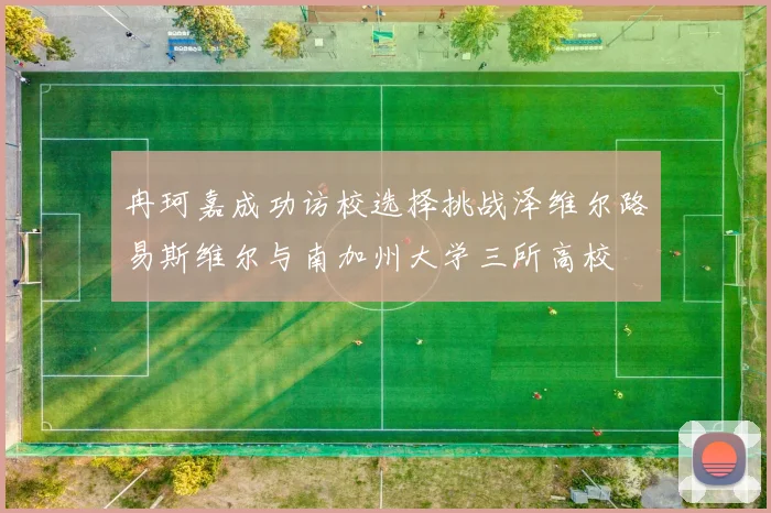 冉珂嘉成功访校选择挑战泽维尔路易斯维尔与南加州大学三所高校