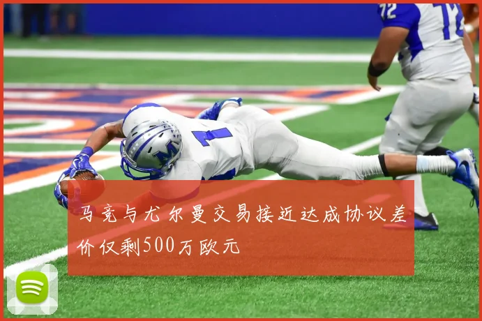 马竞与尤尔曼交易接近达成协议差价仅剩500万欧元