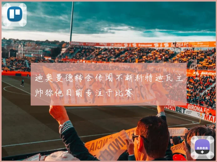 迪奥曼德转会传闻不断科特迪瓦主帅称他目前专注于比赛
