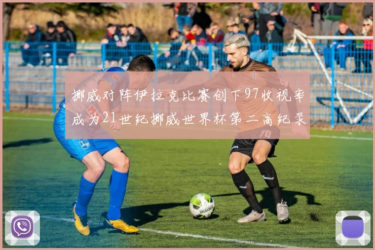 挪威对阵伊拉克比赛创下97收视率成为21世纪挪威世界杯第二高纪录